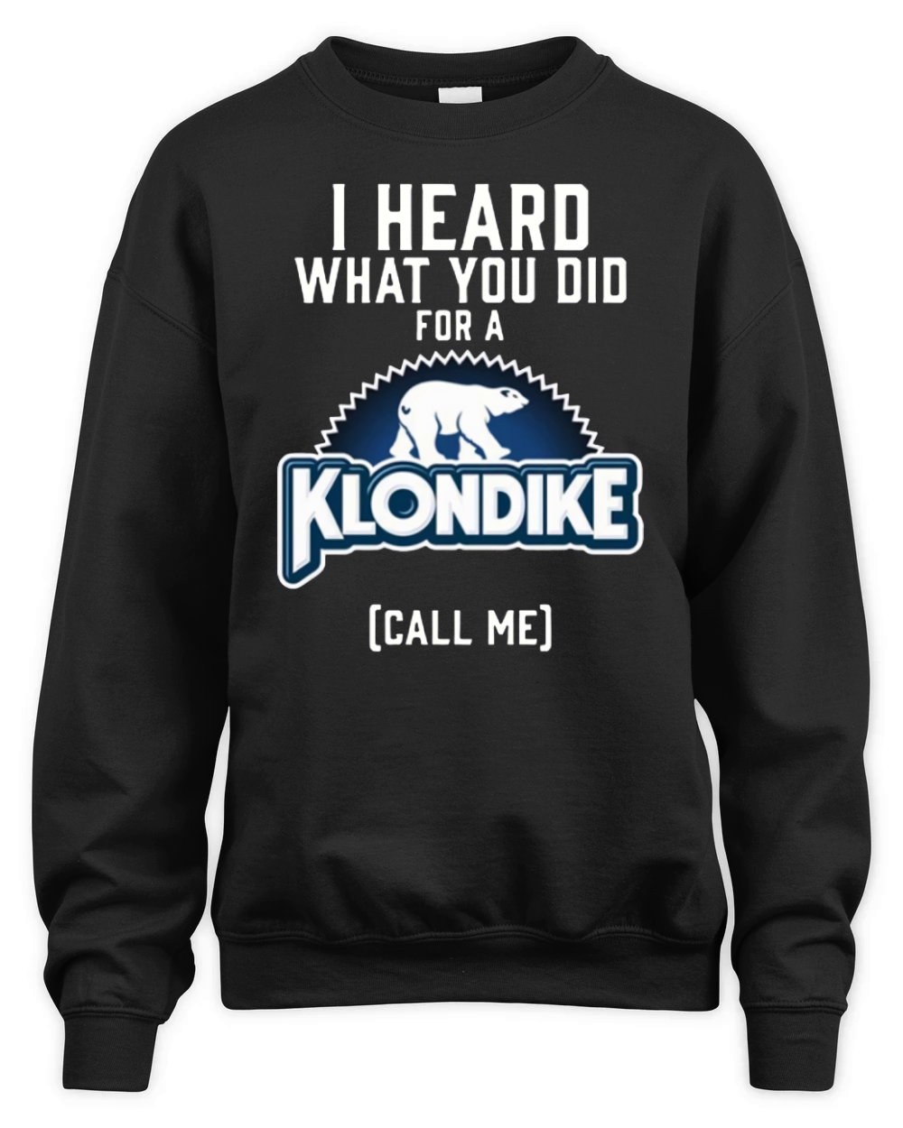 I heard what you did for a Klondike call me shirt Unisex Premium Crewneck Sweatshirt