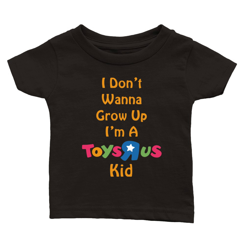 I DON'T WANNA GROW UP I'M A TOYS R US KID Classic Baby Crewneck T-shirt