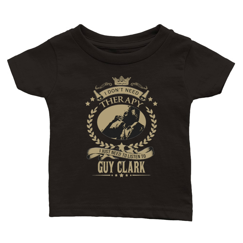 I just need to listen to GUY CLARK Classic Baby Crewneck T-shirt