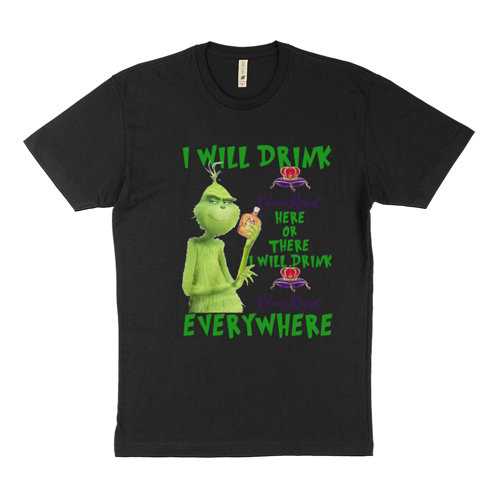 Grinch I will drink Crown Royal here or there I will drink Crown Royal everywhere Sustainable T-Shirt