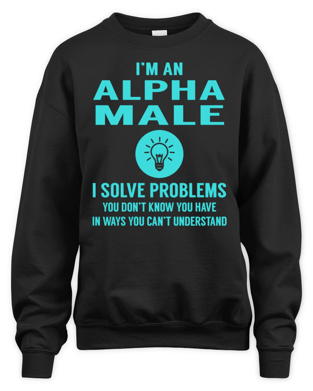 Alpha Male I Solve Problem Job Title Shirts Unisex Premium Crewneck Sweatshirt