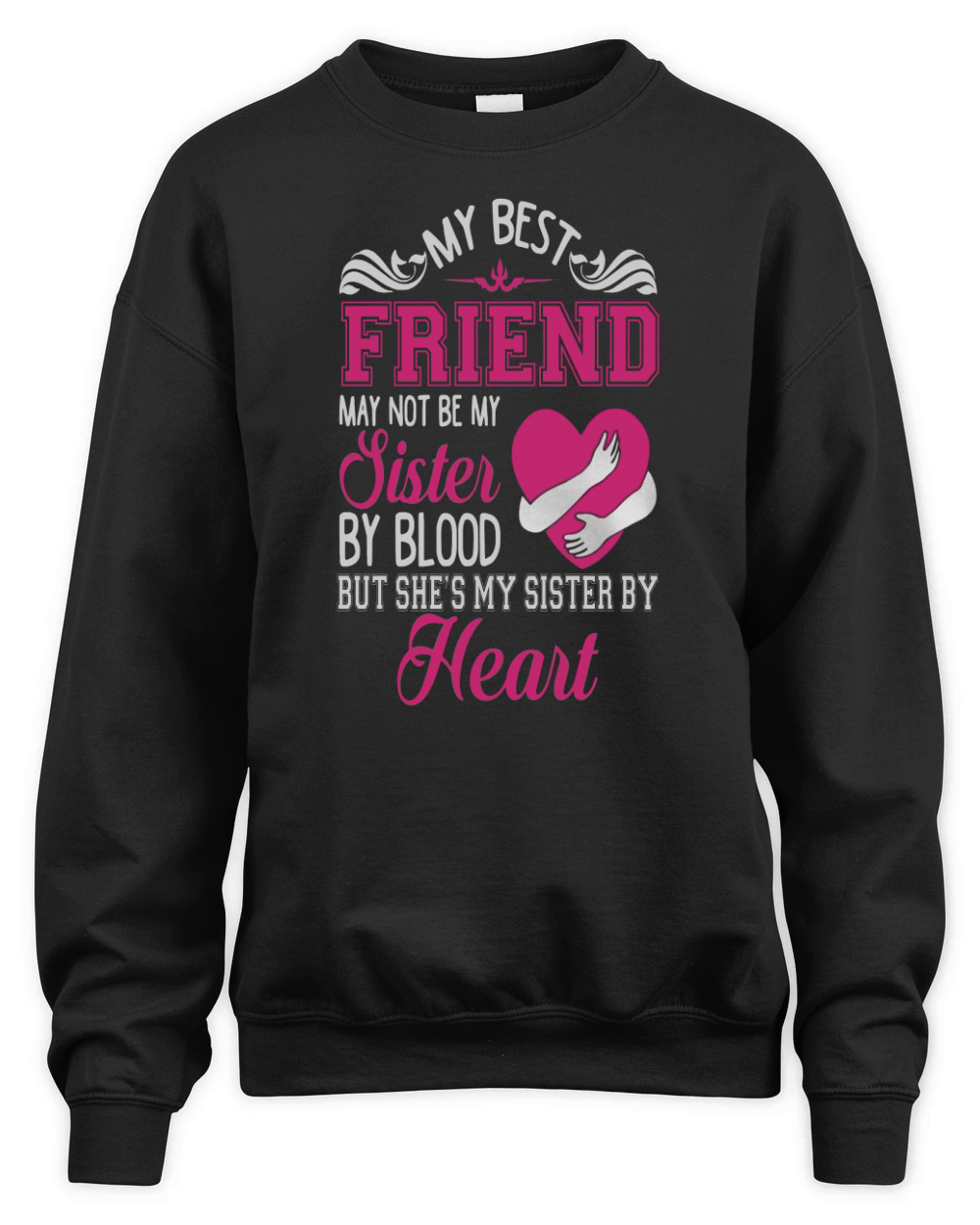 My best friend may not be my sister by blood but She is My Sister By Heart Unisex Premium Crewneck Sweatshirt