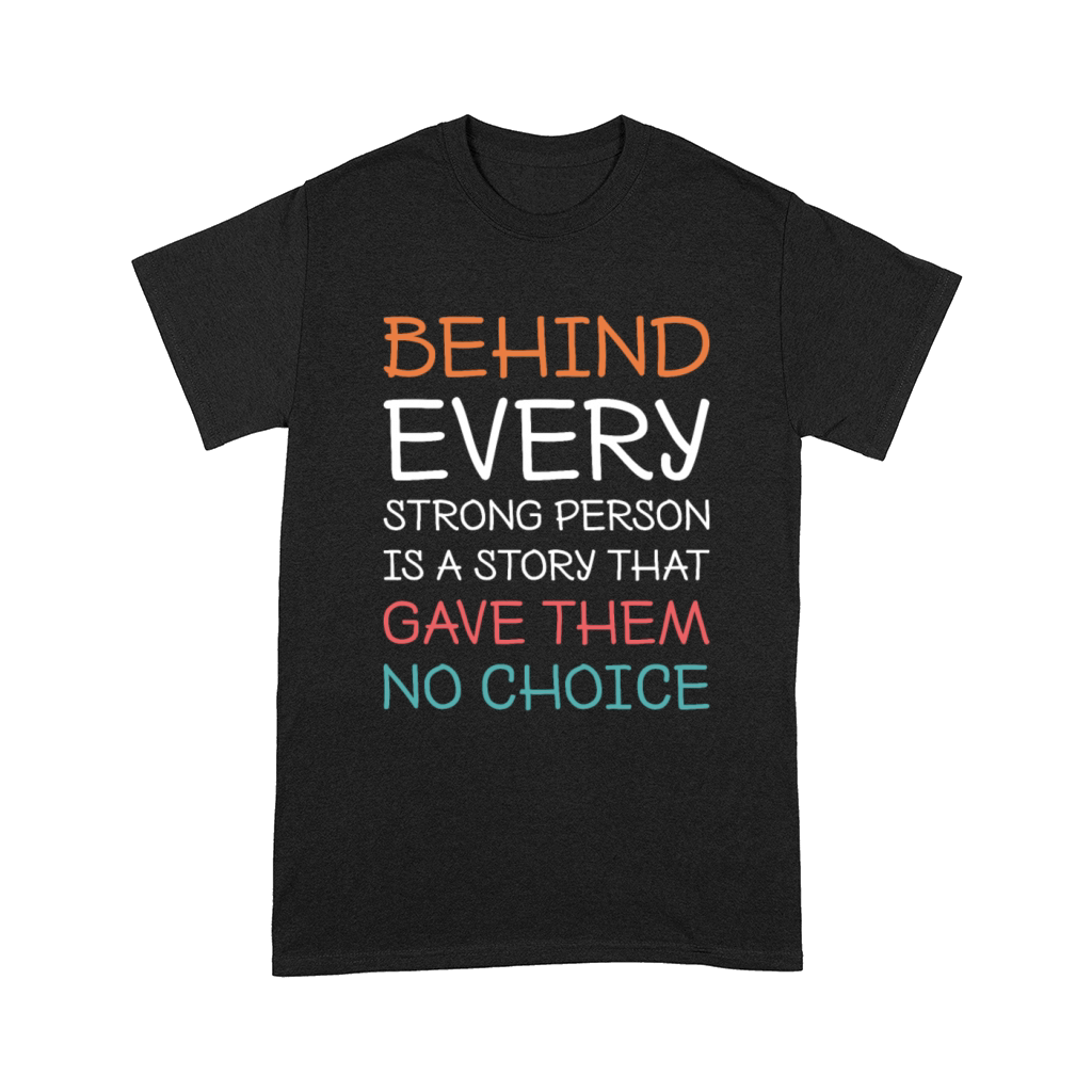 Behind Every Strong Person Is a Story That Gave Comfort T-shirt