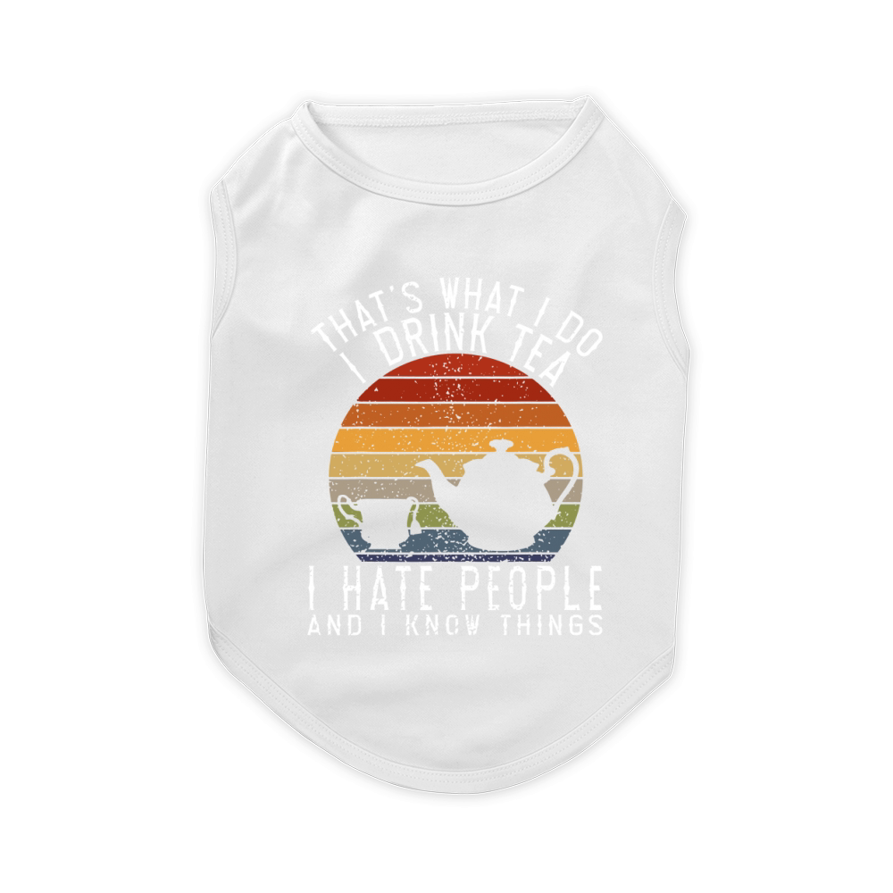 That's What I Do I Drink Tea I Hate People and Know Things Pet T-Shirt
