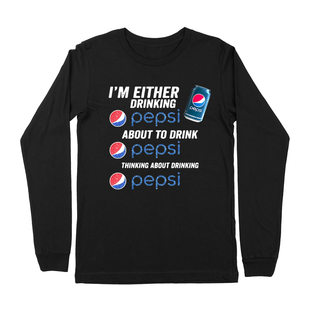 Im either drinking pepsi about to drink pepsi thinking about drinking Premium Long Sleeve