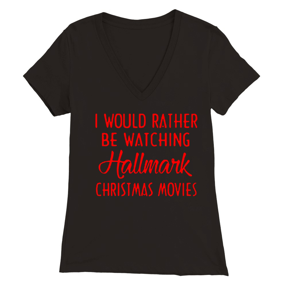 I Would Rather Be Watching Hallmark Christmas Movies - Sweat Shirt Premium Womens V-Neck T-shirt