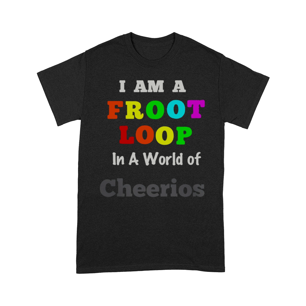I Am A Froot Loop In A World Of Cheerios Comfort T-shirt