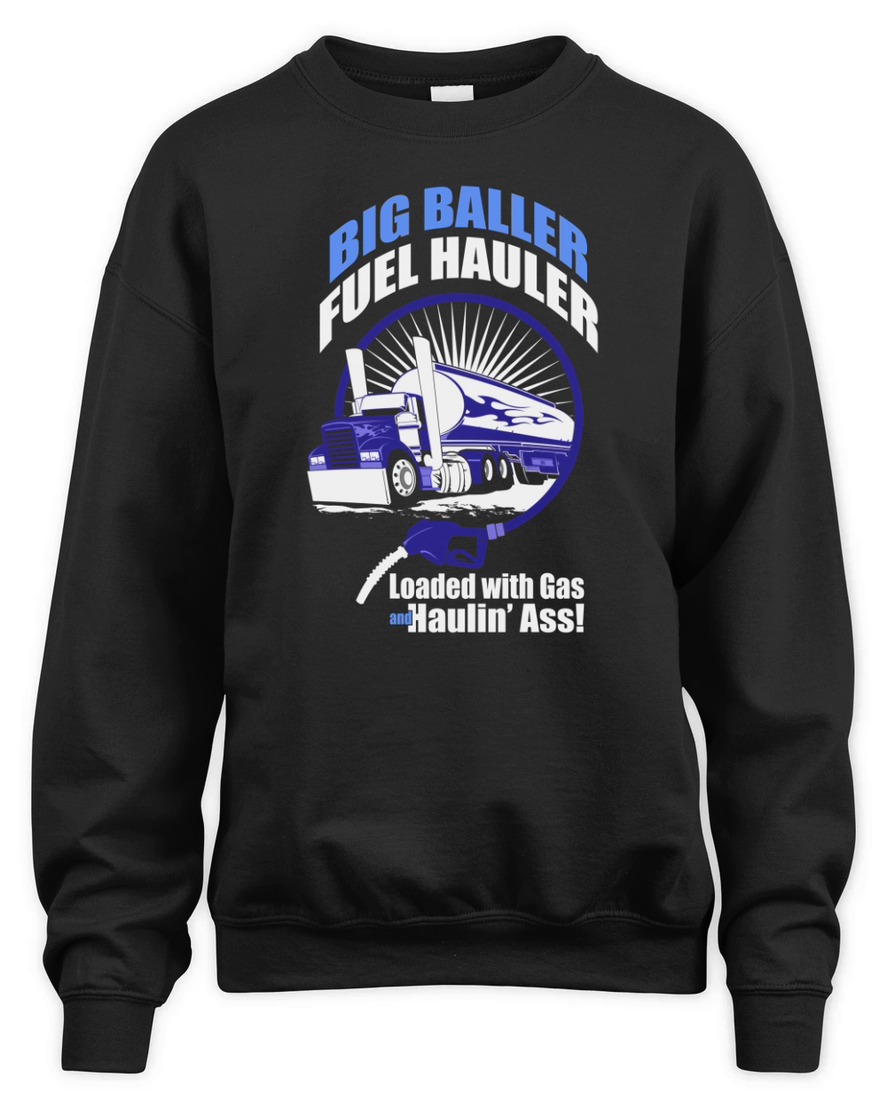 TRUCK DRIVER BIG BALLER FUEL HAULER  Tshirts Unisex Premium Crewneck Sweatshirt