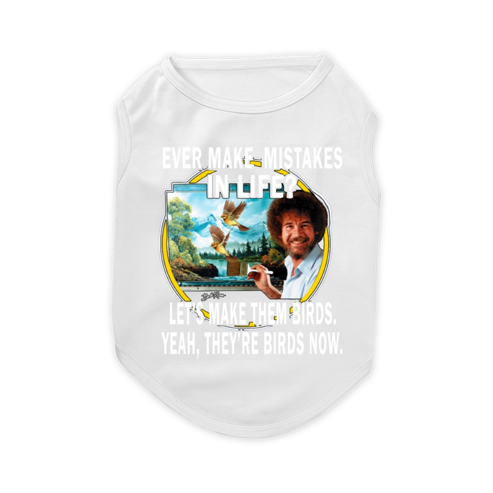 bob ross ever make mistakes in life lets make them birds yeah they birds now shirt hoodie Pet T-Shirt