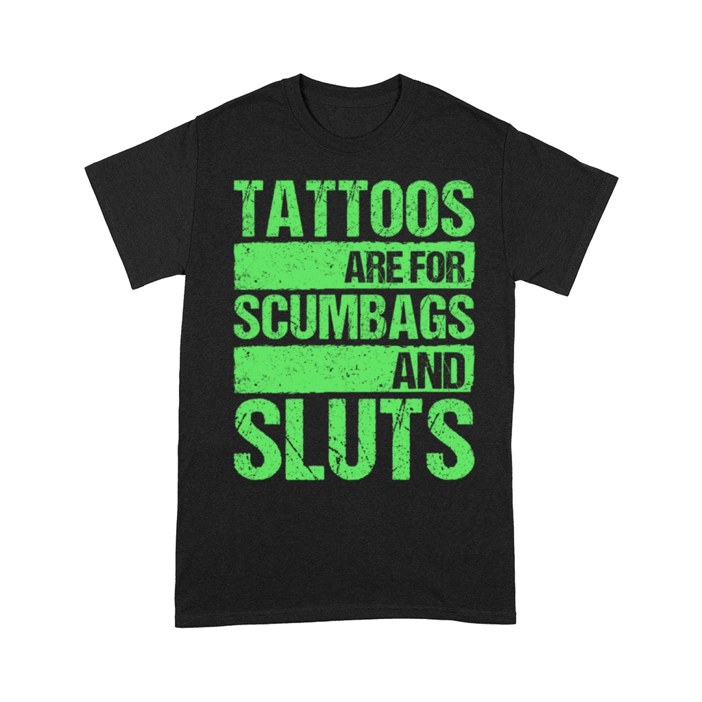 Tattoos Are For Scumbags And Sluts Comfort T-shirt