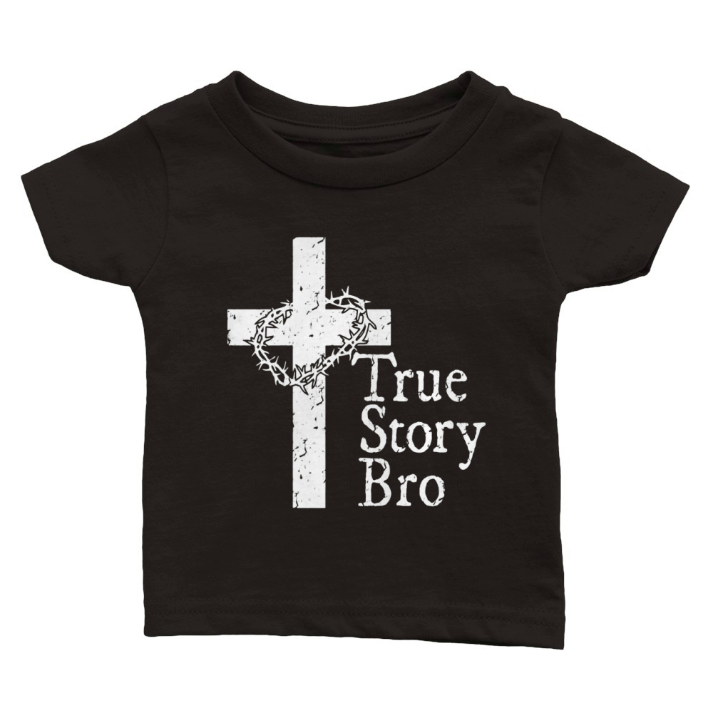 True Story Bro T Shirt for Christians who Love Jesus Classic Baby Crewneck T-shirt