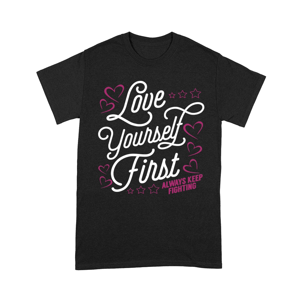 Love Yourself First Always Keep Fighting T-Shirt Comfort T-shirt