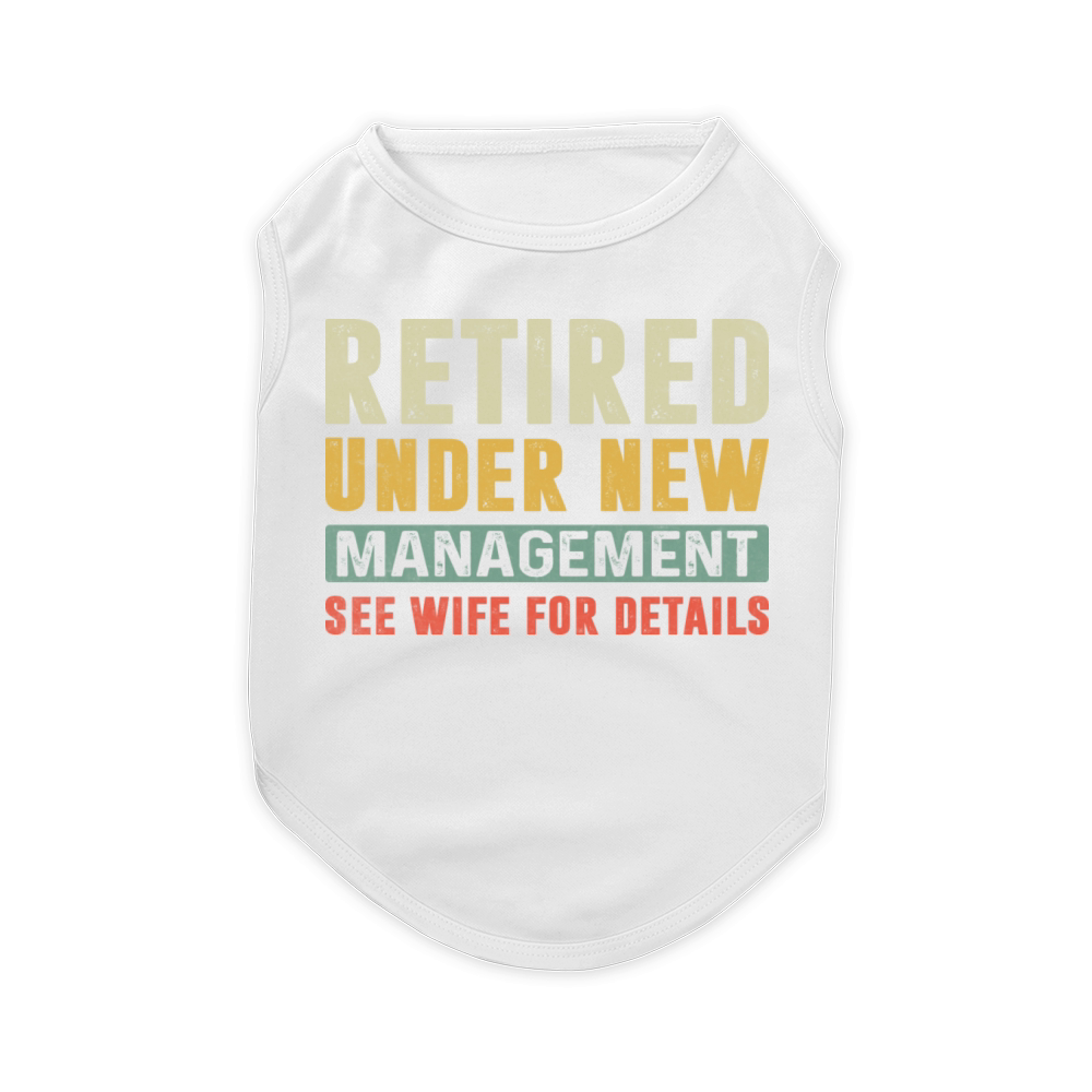 RETIRED UNDER NEW MANAGEMENT SEE WIFE FOR DETAILS Pet T-Shirt