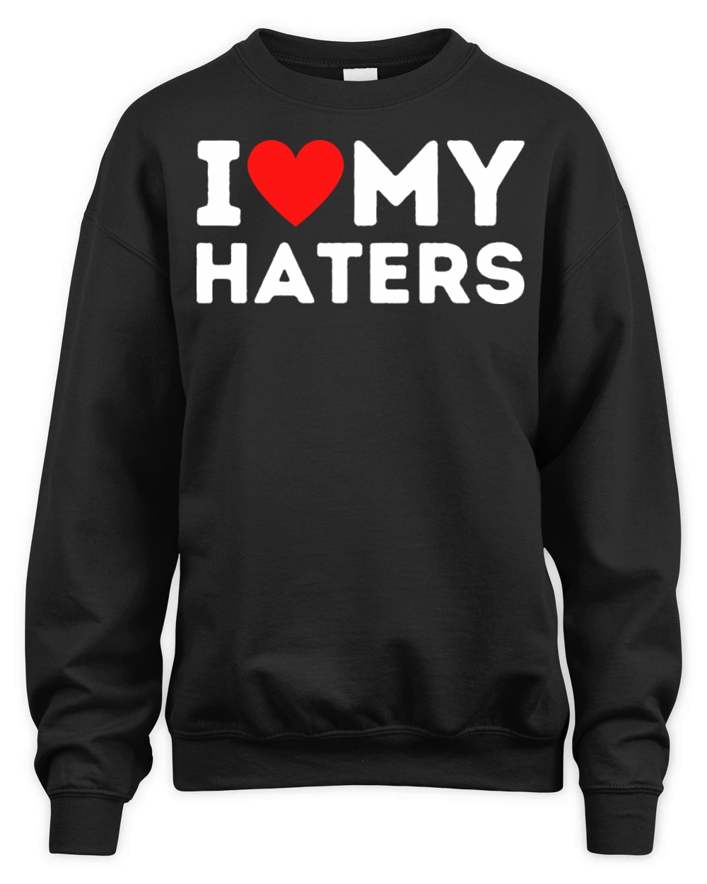 I Love My Haters I Heart Haters Love Haters Funny Unisex Premium Crewneck Sweatshirt