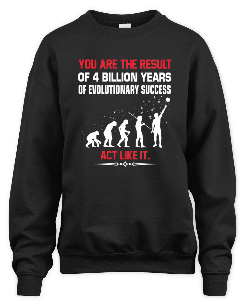 you are the result of 4 billion years of evolutionary success act like it Unisex Premium Crewneck Sweatshirt