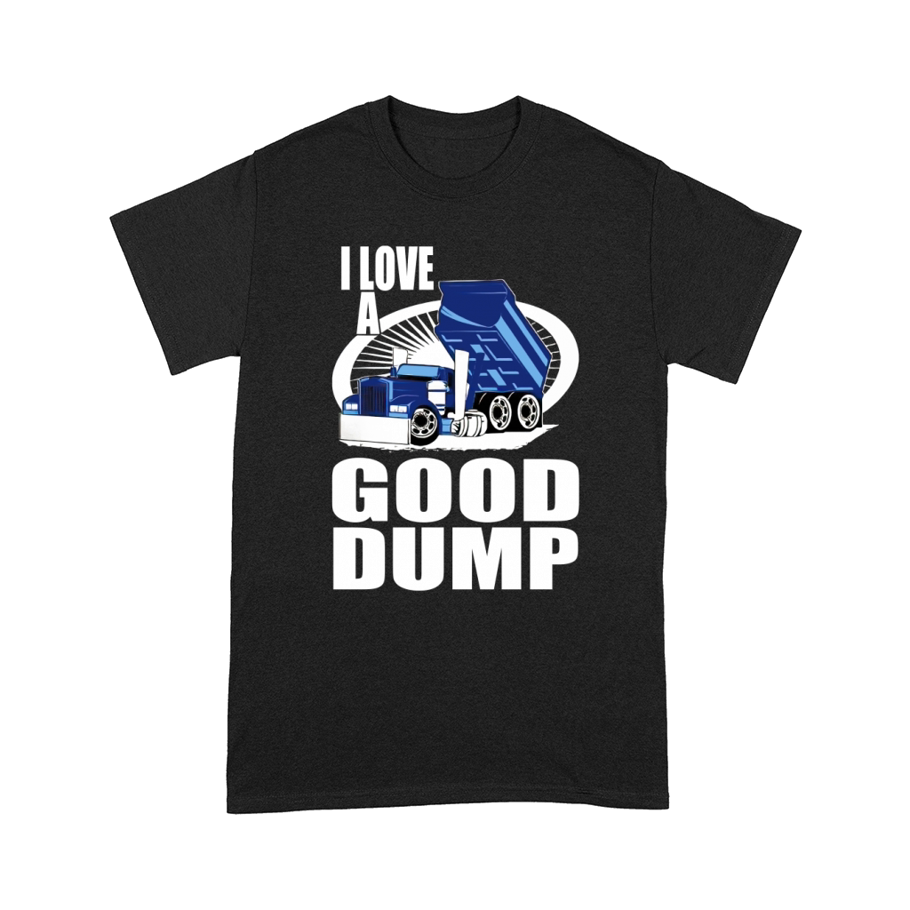 DUMP TRUCK DRIVER GOOD DUMP Comfort T-shirt