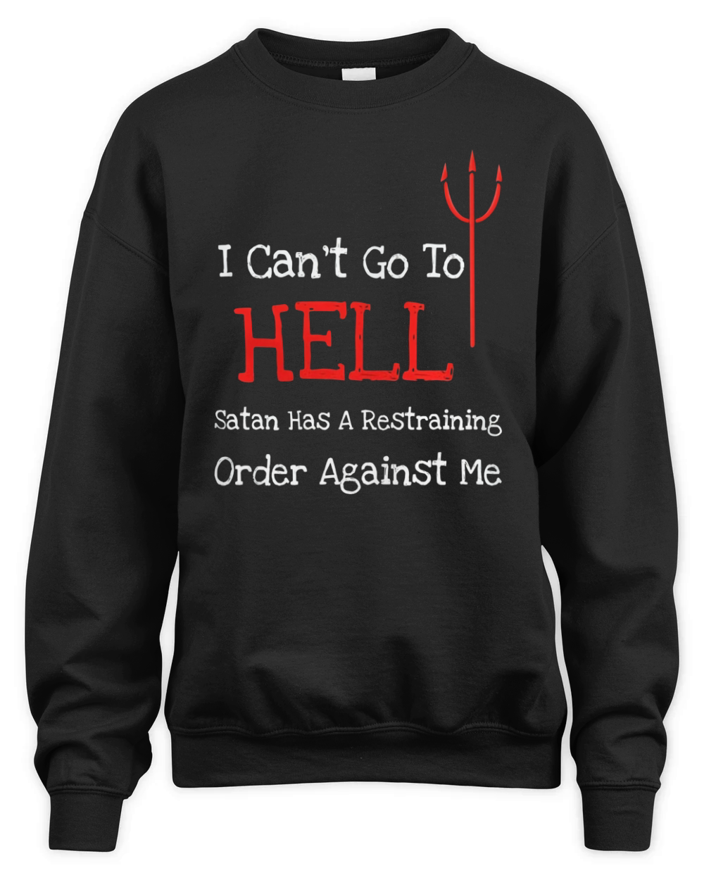 I Can't Go To Hell Funny Sarcastic T-Shirt Unisex Premium Crewneck Sweatshirt