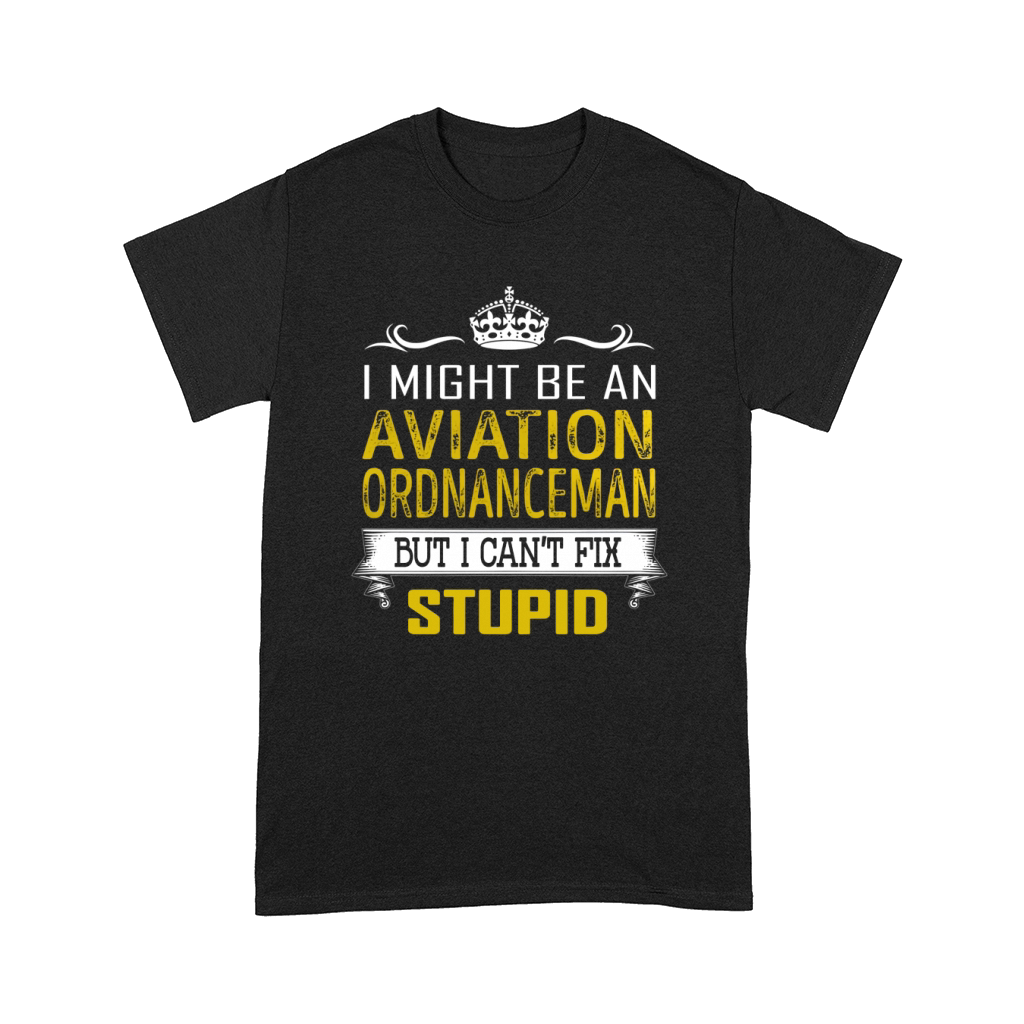 I Might Be an Aviation Ordnanceman But I Cant Fix Stupid Job Shirts Comfort T-shirt