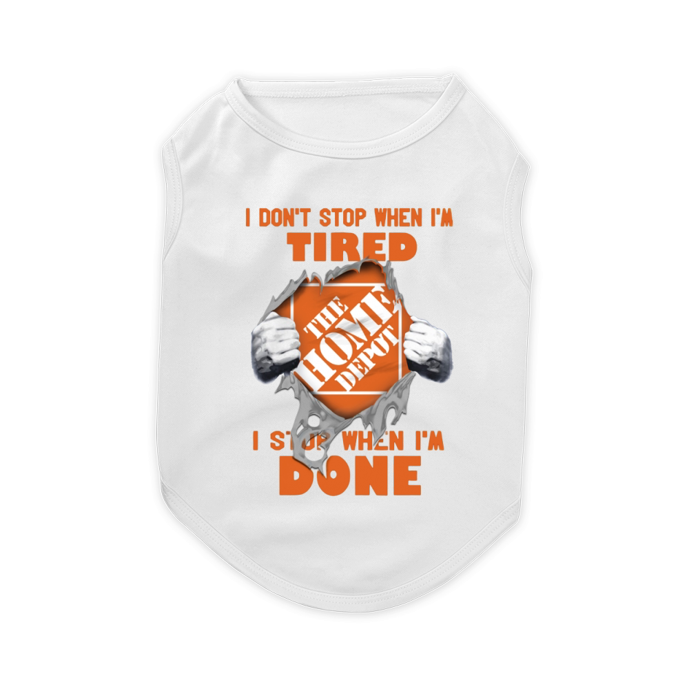 I Dont Stop When Im Tired I Stop When Im Done The Home Depot Pet T-Shirt