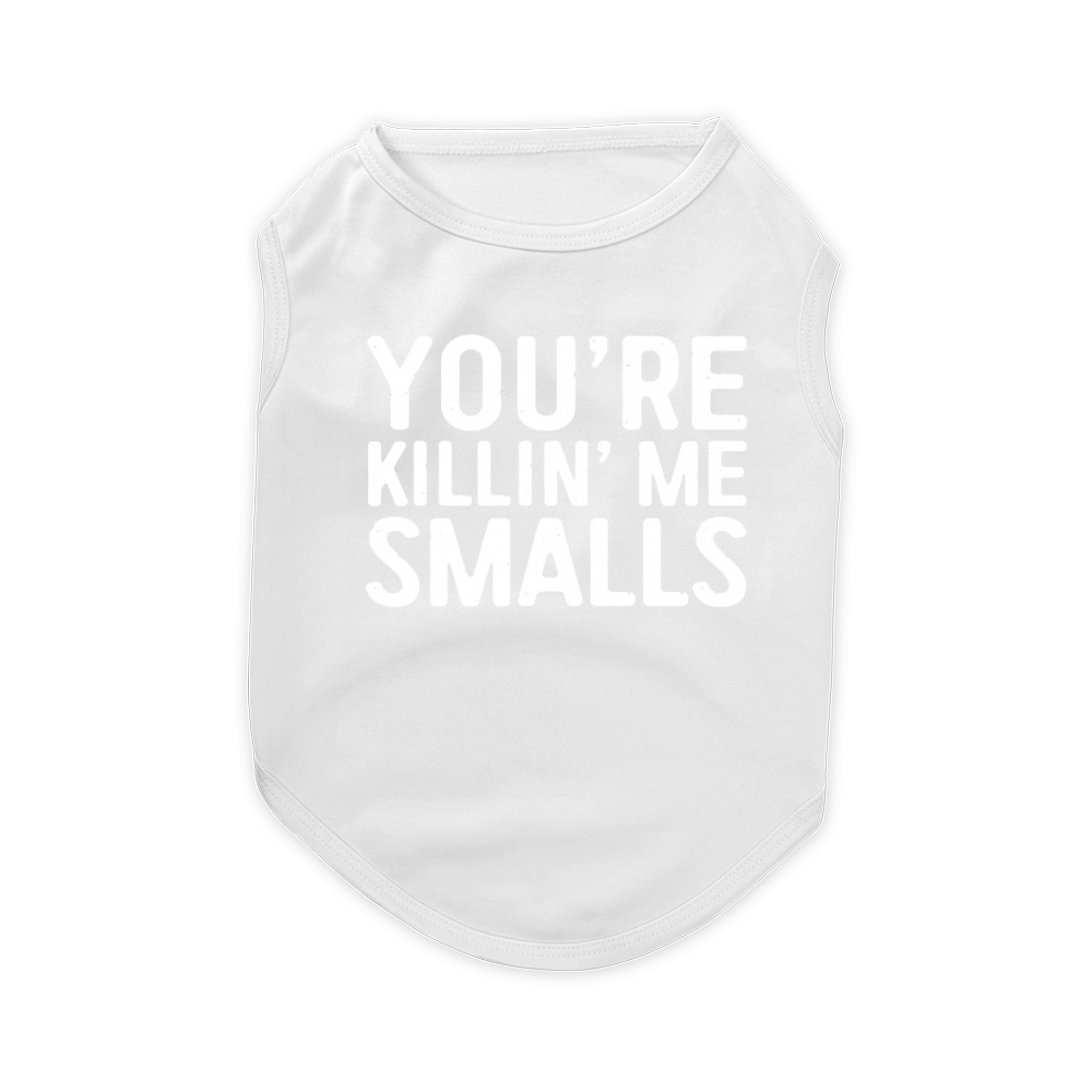 You're Killing Me Smalls Pet T-Shirt