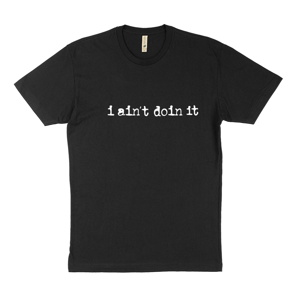 I Ain’t Doin It Sustainable T-Shirt