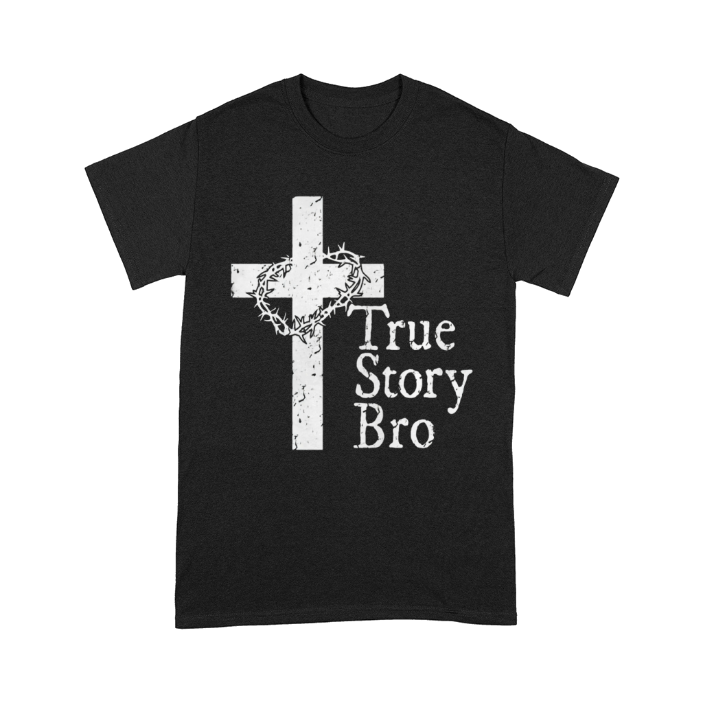 True Story Bro T Shirt for Christians who Love Jesus Comfort T-shirt
