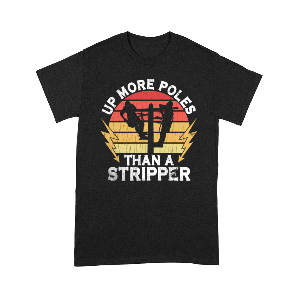 Up More Poles Than A Stripper Funny Power Lineman Comfort T-shirt