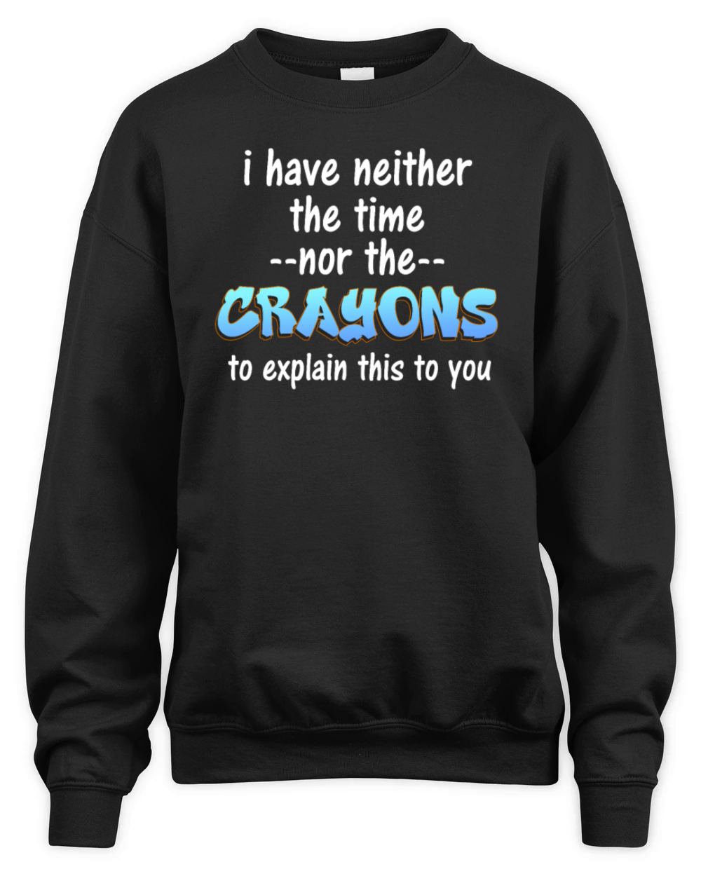 I Don't Have The Time Or The Crayons Unisex Premium Crewneck Sweatshirt