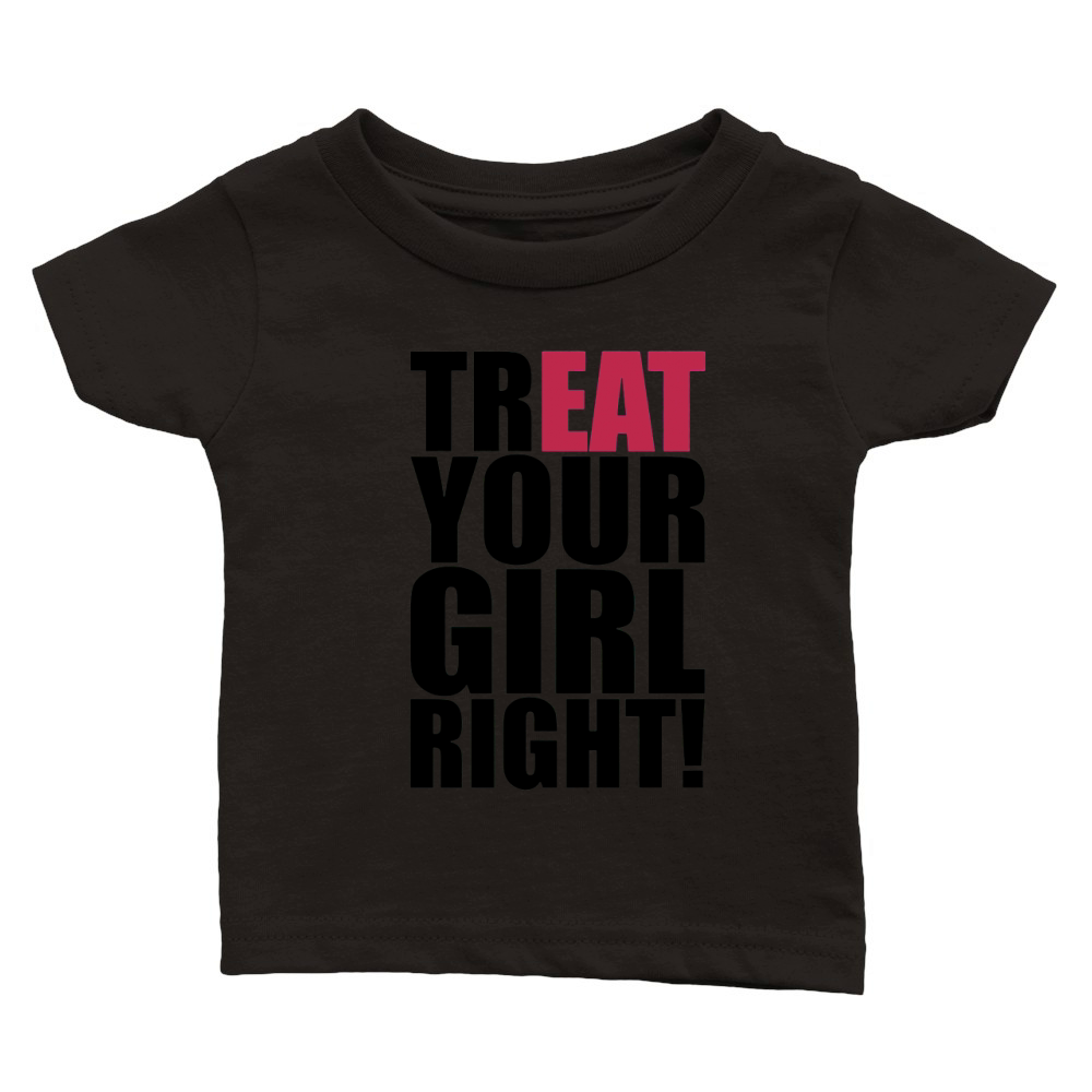 Treat Your Girl Right Classic Baby Crewneck T-shirt