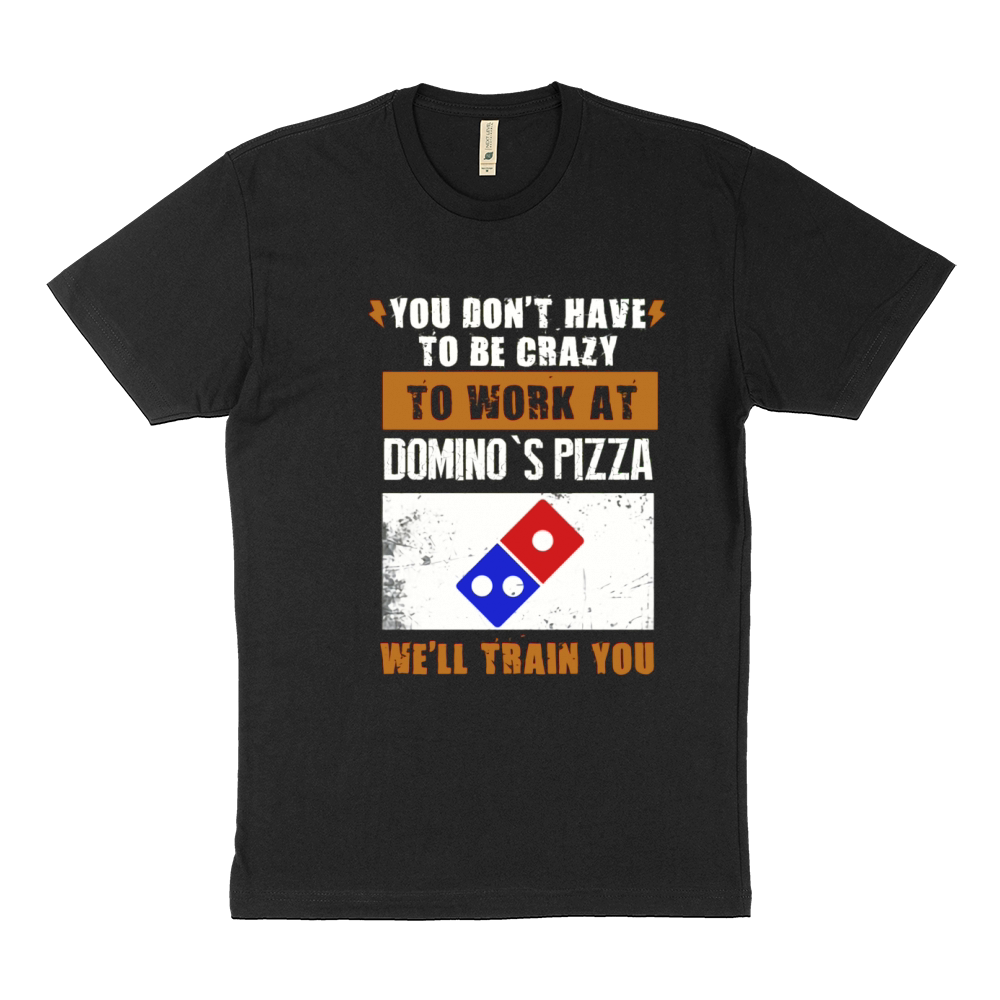 You dont have to be crazy to work at dominos pizza well train you shirt Sustainable T-Shirt