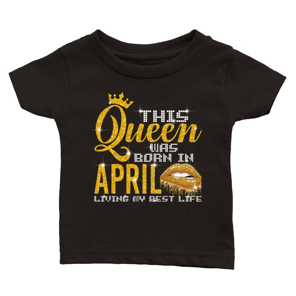 This Queen Was Born In April Living My Best Life Classic Baby Crewneck T-shirt
