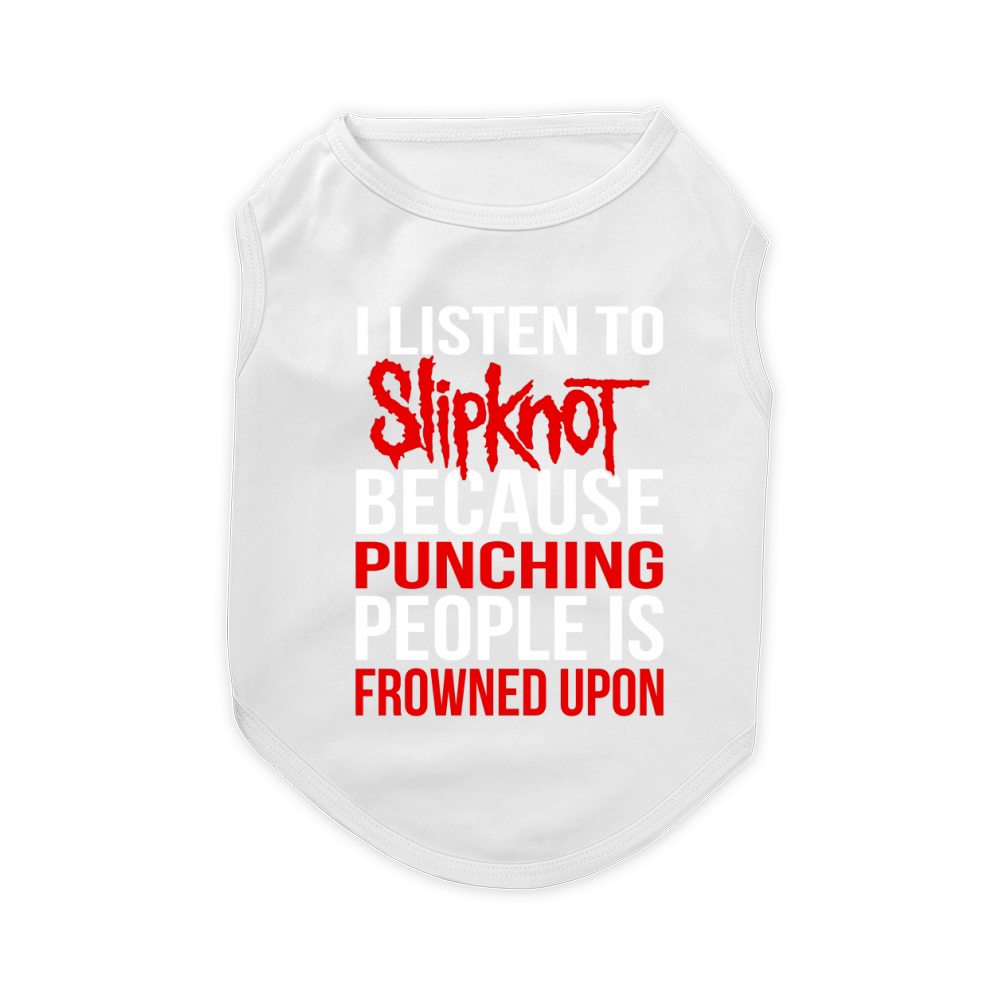 I Listen To Slipknot Punching People Is Frowned Upon Pet T-Shirt