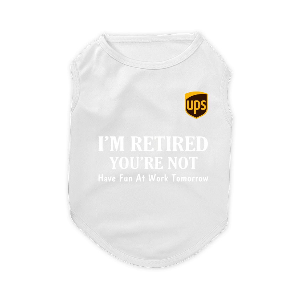 UPS I’m retired you’re not have fun at work tomorrow shirt Pet T-Shirt