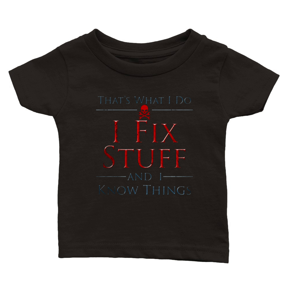 That's What I DO I Fix Stuff And I Know Things Classic Baby Crewneck T-shirt