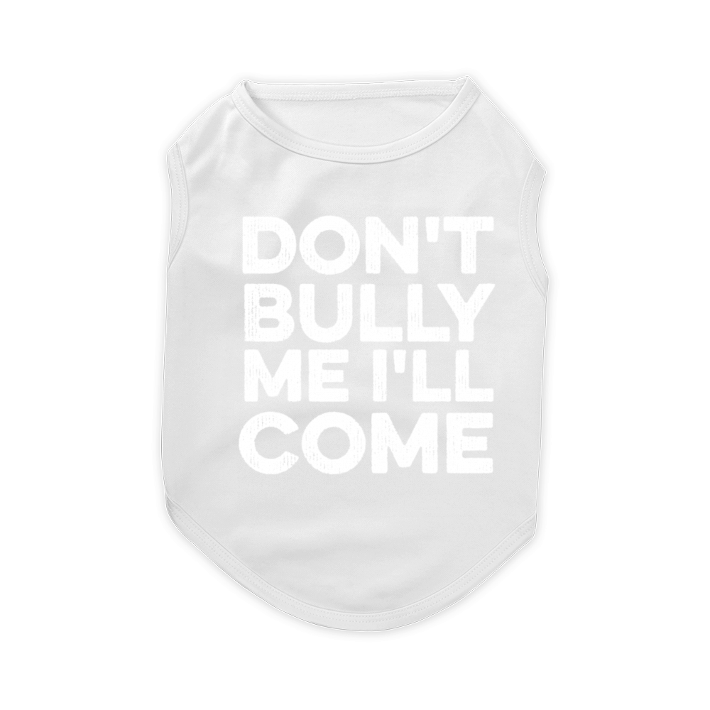 Don't Bully Me I'll Come Pet T-Shirt