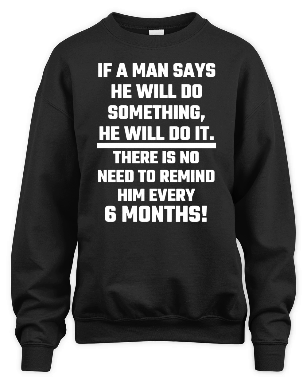 Man - If A Man Says He Will Do Something He Will T-Shirt Unisex Premium Crewneck Sweatshirt