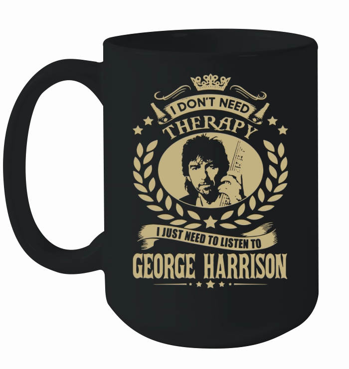 I Don't Need Therapy i Just Need To Listen To George Harrison TShirt Ceramic Mug