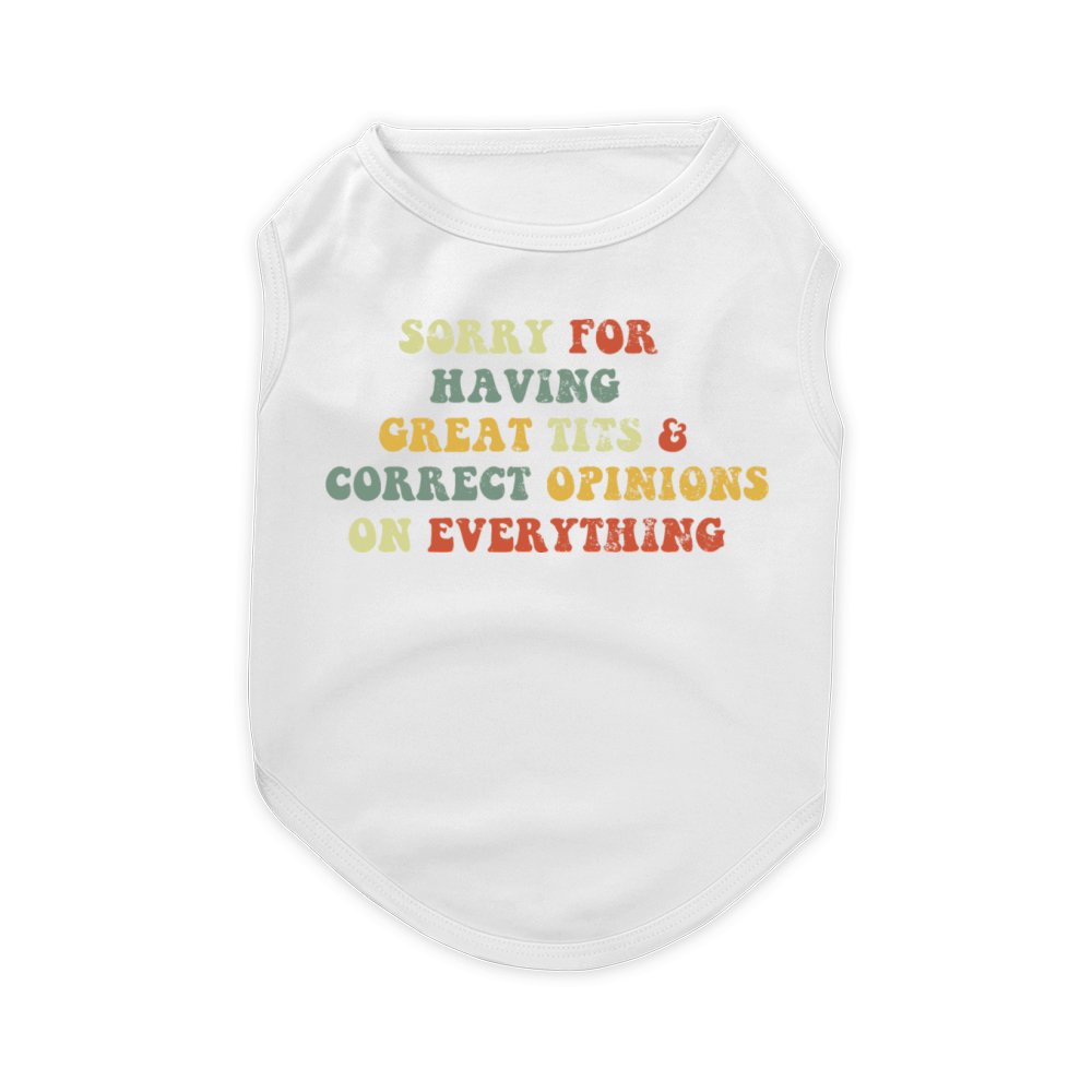 Sorry For Having Great Tits And Correct Opinions Pet T-Shirt