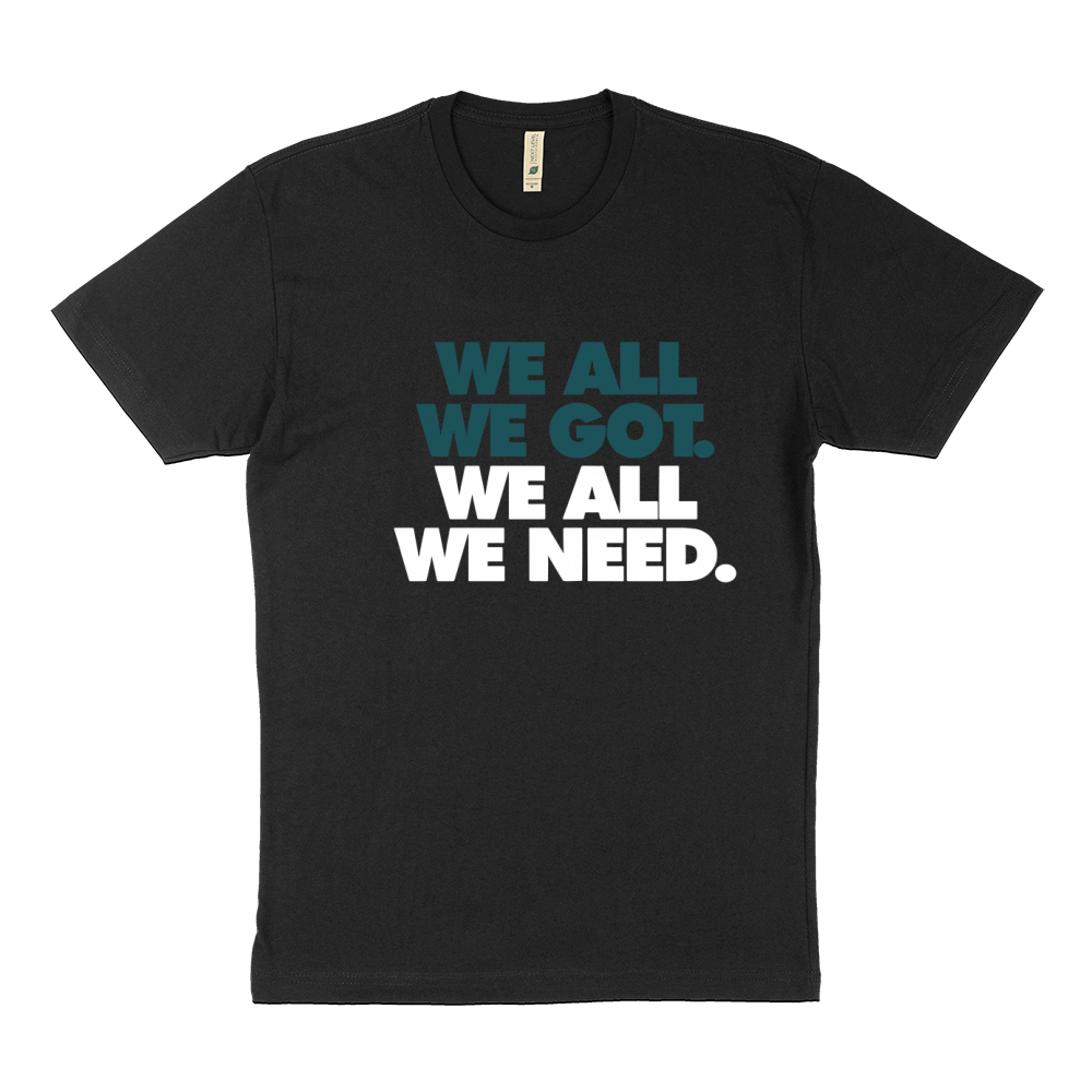 WE ALL WE GOT WE ALL WE NEED Sustainable T-Shirt