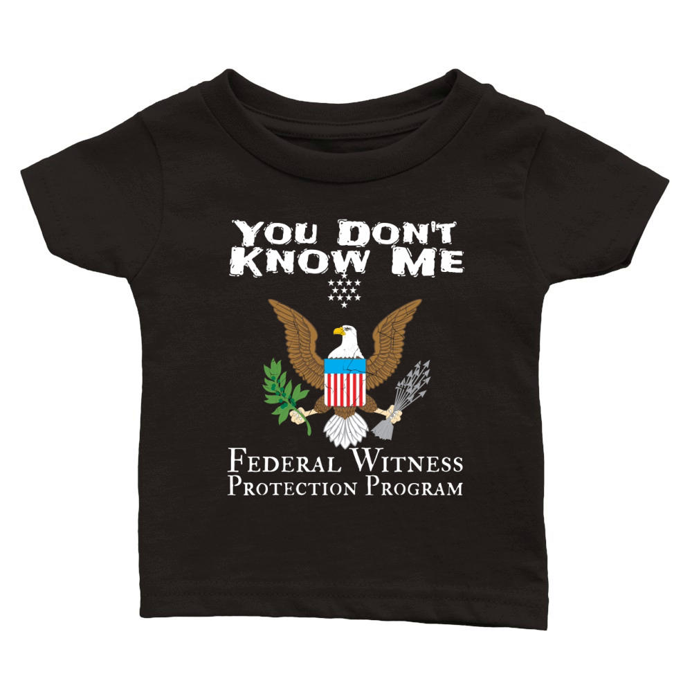You Dont Know Me Federal Witness Protection Program T-Shirt Classic Baby Crewneck T-shirt
