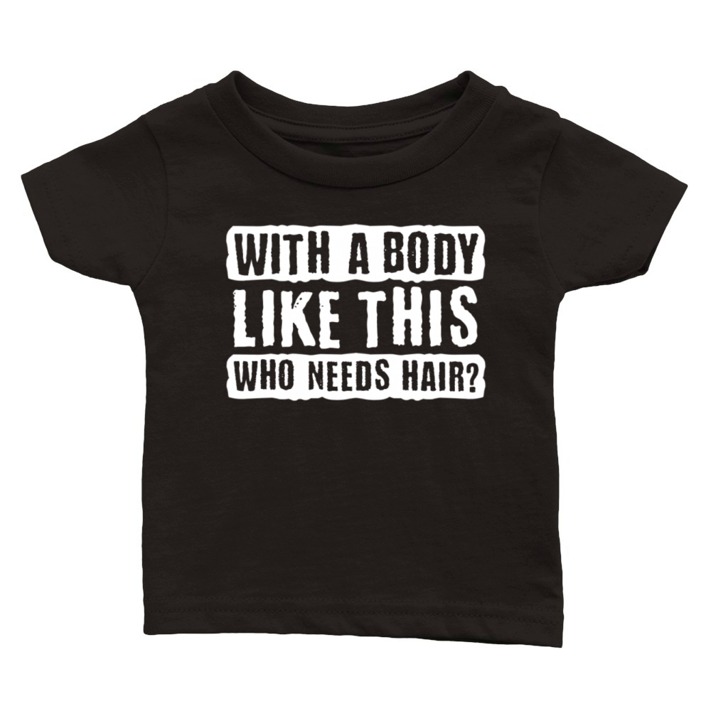 With A Body Like This Who Needs Hair Classic Baby Crewneck T-shirt