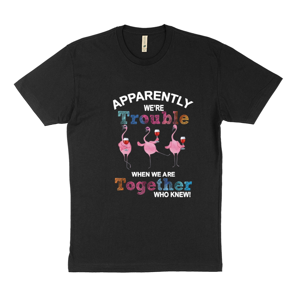 Apparently were trouble wine flamingo when we are Sustainable T-Shirt