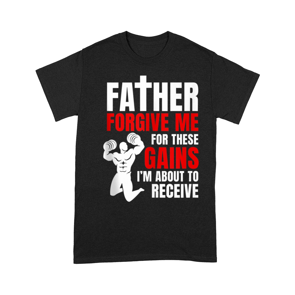 Father Forgive Me For These Gains i’m about to receive Comfort T-shirt
