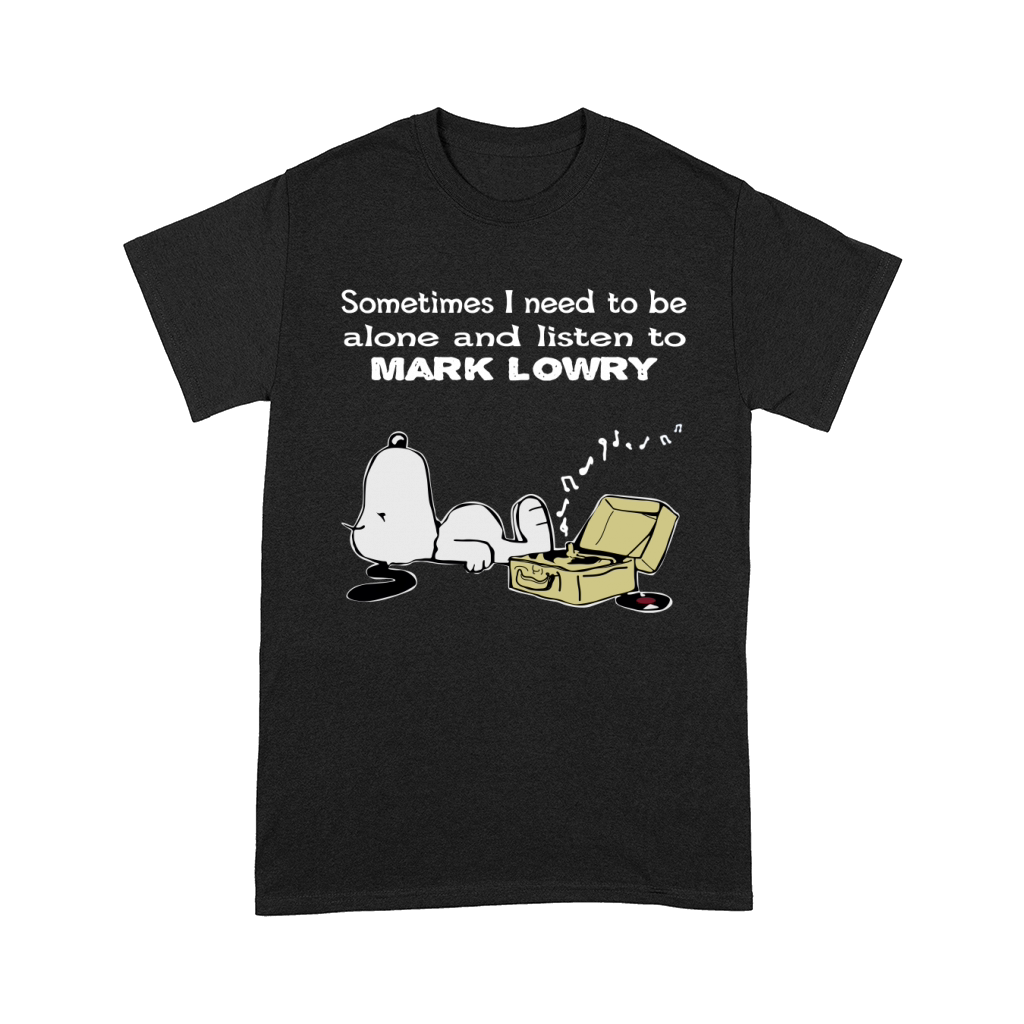 Sometimes I need to be alone and listen to Mark Lowry Comfort T-shirt