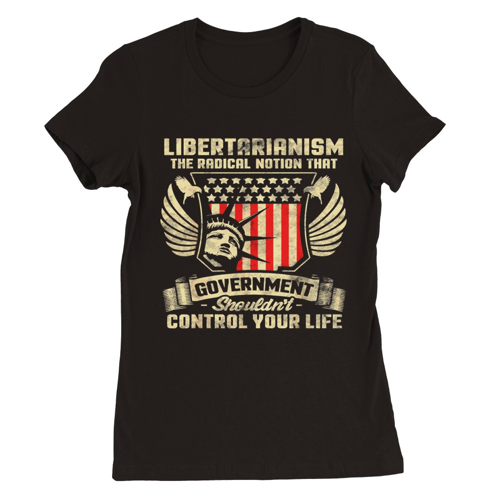 Anti Government Pro America Libertarian T Shirt Premium Womens Crewneck T-shirt