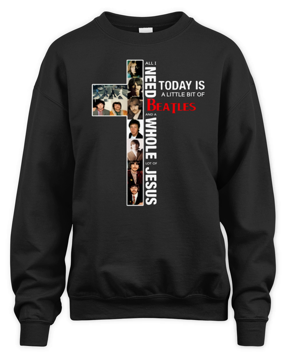 All I Need Today Is A Little Bit Of BeatLes And A Whole Lot Of Jesus shirt Unisex Premium Crewneck Sweatshirt