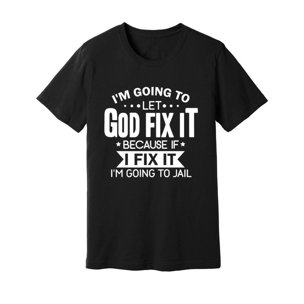 I'm Going To Let God Fix It Going To Jail Unisex Jersey Tee