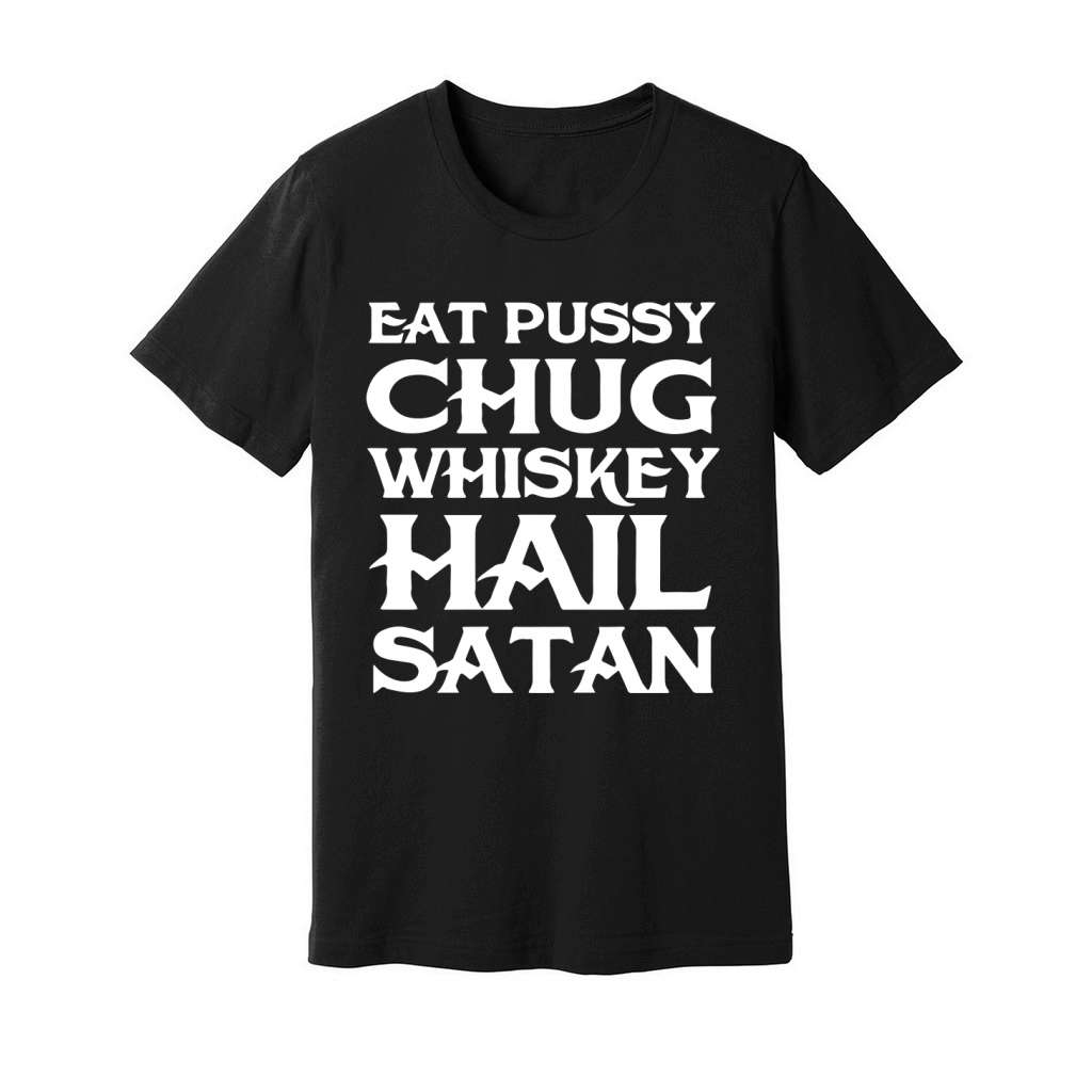Eat pussy chug whiskey hail satan T-Shirt Unisex Jersey Tee
