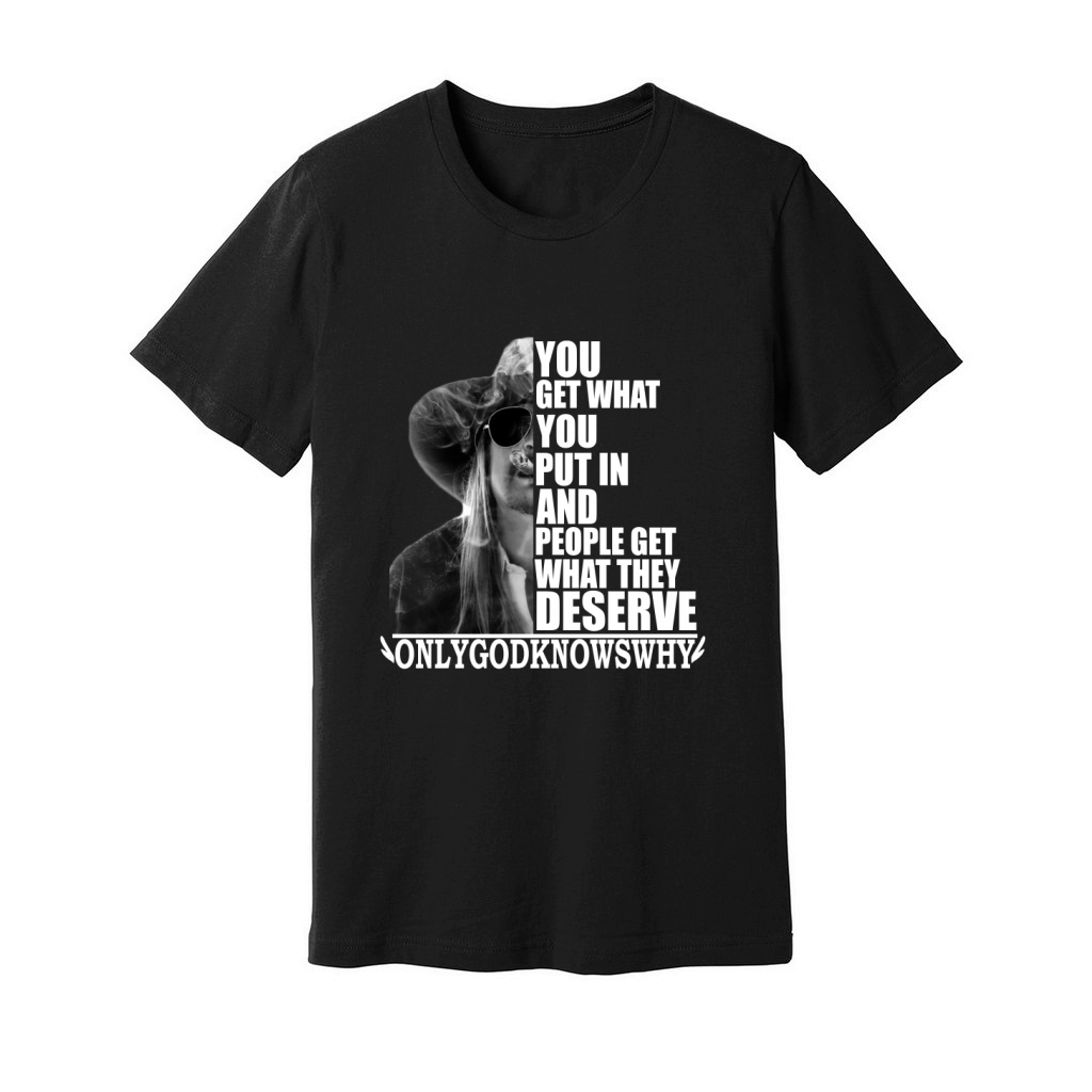 Kid Rock You get what you put in and people get what they deserve Unisex Jersey Tee