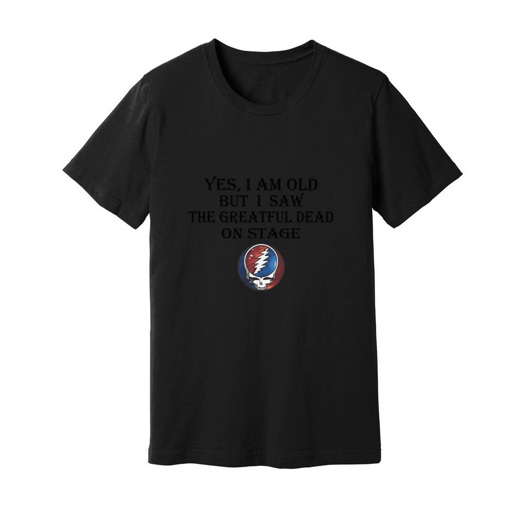Yes i am old but i saw the Grateful Dead on stage shirt Unisex Jersey Tee